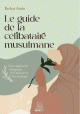 Le guide de la celibataire musulmane : Une approche islamique de lamour et du mariage